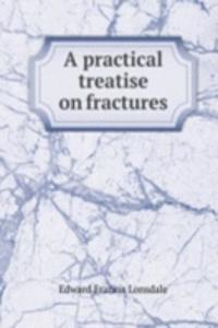 practical treatise on fractures