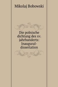 Die Polnische Dichtung Des Xv. Jahrhunderts: Inaugural-Dissertation (German Edition)