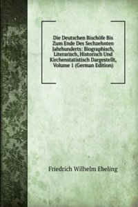 Die Deutschen Bischofe Bis Zum Ende Des Sechzehnten Jahrhunderts: Biographisch, Literarisch, Historisch Und Kirchenstatistisch Dargestellt, Volume 1 (German Edition)