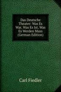 Das Deutsche Theater: Was Es War, Was Es Ist, Was Es Werden Muss (German Edition)