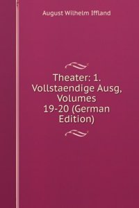 Theater: 1. Vollstaendige Ausg, Volumes 19-20 (German Edition)