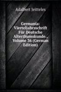 Germania: Vierteljahrsschrift Fur Deutsche Alterthumskunde., Volume 36 (German Edition)