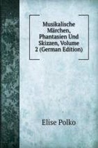 Musikalische Marchen, Phantasien Und Skizzen, Volume 2 (German Edition)