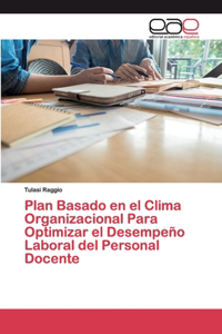 Plan Basado en el Clima Organizacional Para Optimizar el Desempeño Laboral del Personal Docente