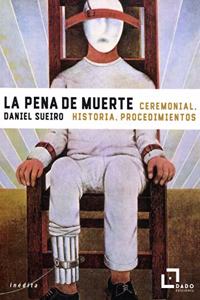 La pena de muerte: Ceremonial, historia, procedimientos