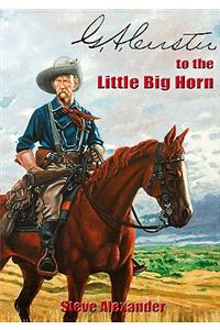 G.A. Custer to the Little Big Horn