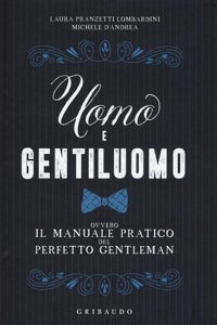 Uomo e gentiluomo ovvero il manuale pratico del perfetto gentleman