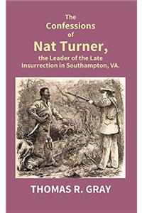 The Confessions of Nat Turner, The Leader of The Late Insurrection in Southampton, Va.