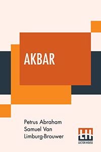 Akbar: An Eastern Romance; Translated From The Dutch By M. M. With Notes And An Introductory Life Of The Emperor Akbar, By Clements R. Markham