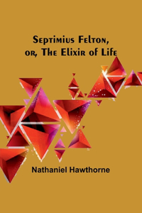 Septimius Felton, or, the Elixir of Life