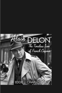 Alain Delon: The Timeless Icon of French Cinema