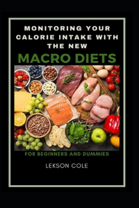 Monitoring Your Calorie Intake With The New Macro Diets For Beginners And Dummies
