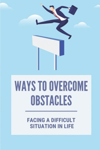 Ways To Overcome Obstacles