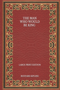 The Man Who Would Be King - Large Print Edition