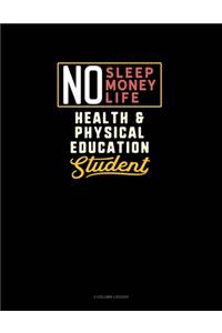 No Sleep. No Money. No Life. Health & Physical Education Student