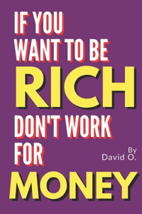 If You Want To Be Rich, Don't Work For Money