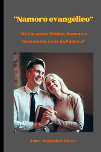 Namoro Evangélico: De Corações Unidos: Namoro e Casamento à Luz da Palavra