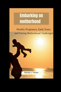 Embarking on motherhood: Healthy Pregnancy, Early Years, and Facing Motherhood Challenges