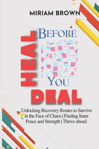 Heal Before You Deal: Unlocking Recovery Routes to Survive in the Face of Chaos Finding Inner Peace and Strength Thrive ahead.