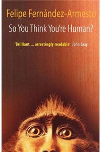 So You Think You're Human? a Brief History of Humankind