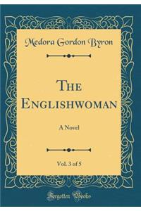 The Englishwoman, Vol. 3 of 5: A Novel (Classic Reprint)