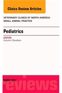 Pediatrics, an Issue of Veterinary Clinics of North America: Small Animal Practice