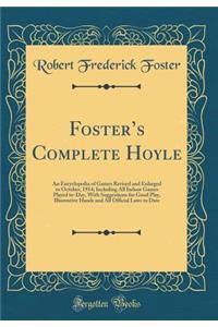 Foster's Complete Hoyle: An Encyclopedia of Games Revised and Enlarged to October, 1914; Including All Indoor Games Played To-Day, with Suggestions for Good Play, Illustrative Hands and All Official Laws to Date (Classic Reprint)