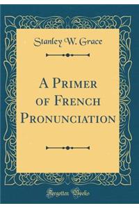 A Primer of French Pronunciation (Classic Reprint)