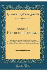 Annus I. Historico-Naturalis: Descriptiones Avium Musei Proprii Earumque Rariorum, Quas Vidit in Vivario Augustiss, Imperatoris Et in Misceo Excell. Comitis Francisci Annib. Turriani (Classic Reprint)