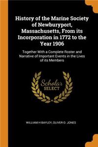 History of the Marine Society of Newburyport, Massachusetts, from Its Incorporation in 1772 to the Year 1906
