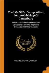 The Life of Dr. George Abbot, Lord Archbishop of Canterbury