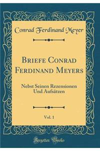 Briefe Conrad Ferdinand Meyers, Vol. 1: Nebst Seinen Rezensionen Und Aufsätzen (Classic Reprint)