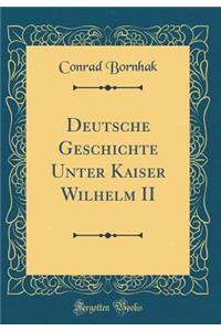Deutsche Geschichte Unter Kaiser Wilhelm II (Classic Reprint)