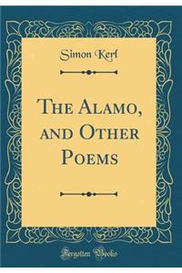 The Alamo, and Other Poems (Classic Reprint)