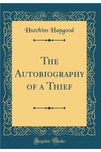 The Autobiography of a Thief (Classic Reprint)