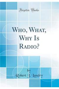 Who, What, Why Is Radio? (Classic Reprint)