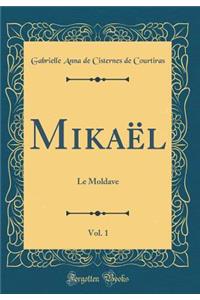 MikaÃ«l, Vol. 1: Le Moldave (Classic Reprint)