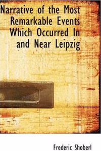 Narrative of the Most Remarkable Events Which Occurred in and Near Leipzig