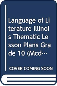 McDougal Littell Language of Literature Illinois: Thematic Lesson Plans Grade 10
