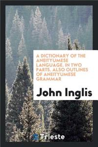 A Dictionary of the Aneityumese Language. in Two Parts. I. Aneityumese and English. II. English and Aneityumese. Also Outlines of Aneityumese Grammar. and an Introduction, Containing Notices of the Missions to the Native Races, and Illustrations of