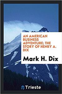 American Business Adventure; The Story of Henry A. Dix