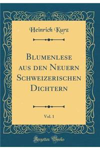 Blumenlese Aus Den Neuern Schweizerischen Dichtern, Vol. 1 (Classic Reprint)