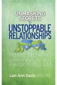 Unmasking Secrets to Unstoppable Relationships: How to Find, Keep and Renew Love and Passion in Your Life
