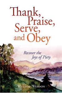 Thank, Praise, Serve, and Obey: Recover the Joys of Piety