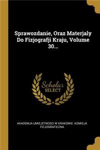 Sprawozdanie, Oraz Materjaly Do Fizjografji Kraju, Volume 30...