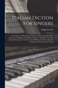 Italian Diction for Singers; a Treatment of Methods and Means of Pronouncing Italian Correctly in Singing According to Phonetic Principles and With Special Attention to the Necessary Difference Between Spoken Sounds and Those That Are Sung