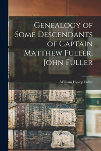 Genealogy of Some Descendants of Captain Matthew Fuller, John Fuller