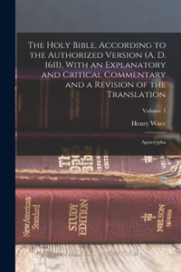 Holy Bible, According to the Authorized Version (A. D. 1611), With an Explanatory and Critical Commentary and a Revision of the Translation