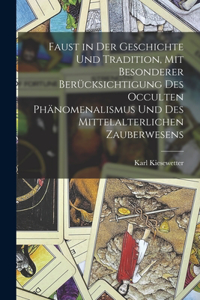 Faust in der Geschichte und Tradition, mit besonderer Berücksichtigung des occulten Phänomenalismus und des mittelalterlichen Zauberwesens