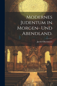 Modernes Judentum in Morgen- und Abendland.